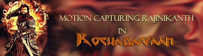 Rajanikanth Kochadaiyaan will use Motion Capture technique of Tintin